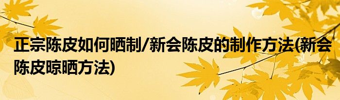 正宗陳皮如何曬制/新會陳皮的制作方法(新會陳皮晾曬方法)