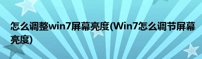 怎么調(diào)整win7屏幕亮度(Win7怎么調(diào)節(jié)屏幕亮度)