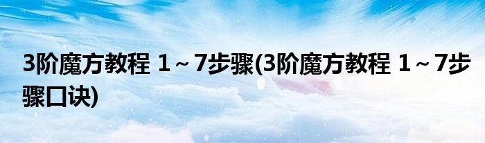 3階魔方教程 1～7步驟(3階魔方教程 1～7步驟口訣)