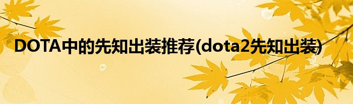 DOTA中的先知出裝推薦(dota2先知出裝)