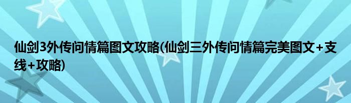 仙劍3外傳問情篇圖文攻略(仙劍三外傳問情篇完美圖文+支線+攻略)