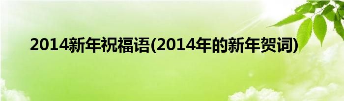 2014新年祝福語(2014年的新年賀詞)