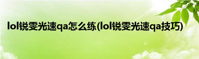 lol銳雯光速qa怎么練(lol銳雯光速qa技巧)