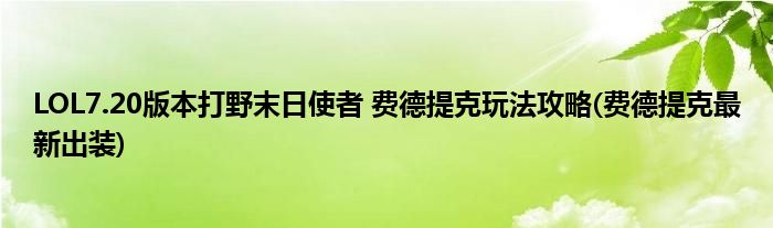 LOL7.20版本打野末日使者 費德提克玩法攻略(費德提克最新出裝)