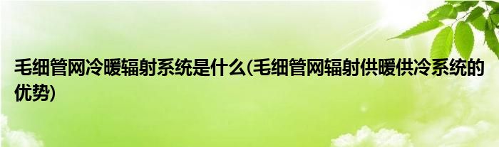 毛細管網(wǎng)冷暖輻射系統(tǒng)是什么(毛細管網(wǎng)輻射供暖供冷系統(tǒng)的優(yōu)勢)