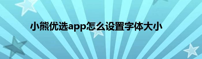 小熊優(yōu)選app怎么設(shè)置字體大小