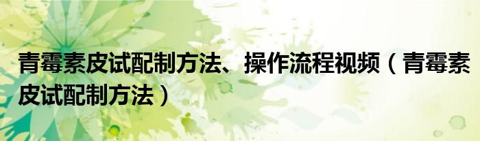 青霉素皮試配制方法、操作流程視頻（青霉素皮試配制方法）