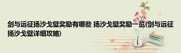 劍與遠征揚沙戈壁獎勵有哪些 揚沙戈壁獎勵一覽(劍與遠征揚沙戈壁詳細攻略)