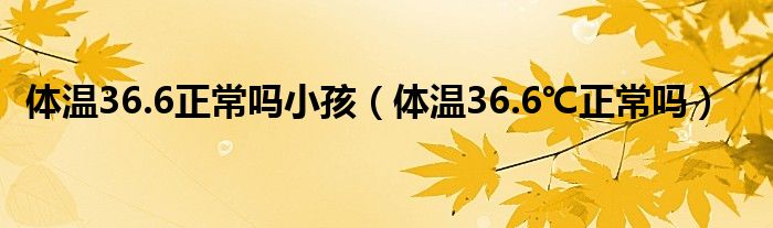 體溫36.6正常嗎小孩（體溫36.6℃正常嗎）