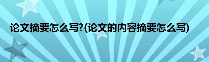 論文摘要怎么寫?(論文的內(nèi)容摘要怎么寫)