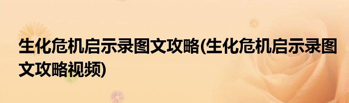 生化危機(jī)啟示錄圖文攻略(生化危機(jī)啟示錄圖文攻略視頻)