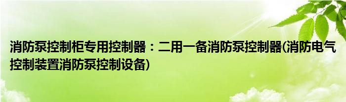 消防泵控制柜專用控制器：二用一備消防泵控制器(消防電氣控制裝置消防泵控制設(shè)備)