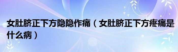 女肚臍正下方隱隱作痛（女肚臍正下方疼痛是什么?。? /></span>
		<span id=