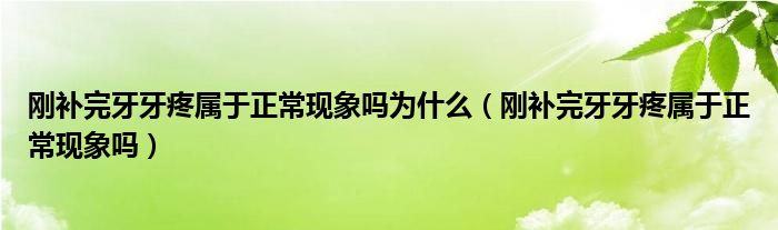 剛補完牙牙疼屬于正?，F(xiàn)象嗎為什么（剛補完牙牙疼屬于正?，F(xiàn)象嗎）