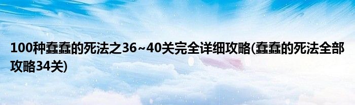 100種蠢蠢的死法之36~40關完全詳細攻略(蠢蠢的死法全部攻略34關)