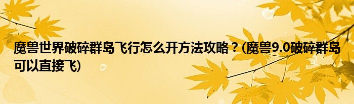 魔獸世界破碎群島飛行怎么開方法攻略？(魔獸9.0破碎群島可以直接飛)