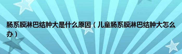 腸系膜淋巴結腫大是什么原因（兒童腸系膜淋巴結腫大怎么辦）