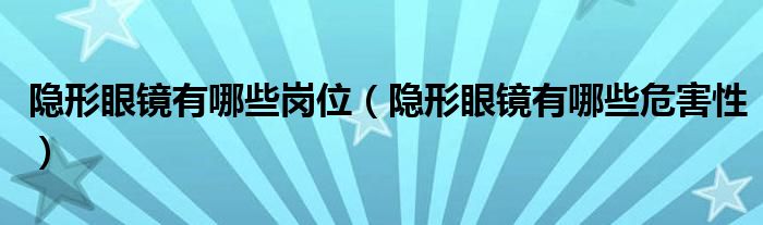 隱形眼鏡有哪些崗位（隱形眼鏡有哪些危害性）