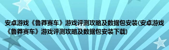 安卓游戲《魯莽賽車》游戲評(píng)測(cè)攻略及數(shù)據(jù)包安裝(安卓游戲《魯莽賽車》游戲評(píng)測(cè)攻略及數(shù)據(jù)包安裝下載)