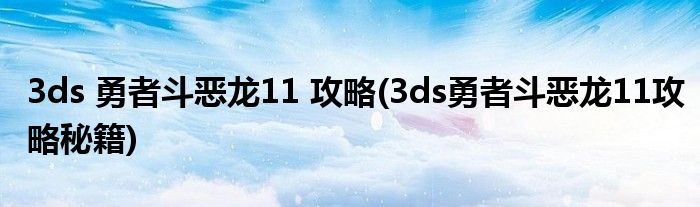 3ds 勇者斗惡龍11 攻略(3ds勇者斗惡龍11攻略秘籍)