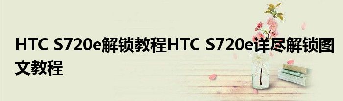 HTC S720e解鎖教程HTC S720e詳盡解鎖圖文教程