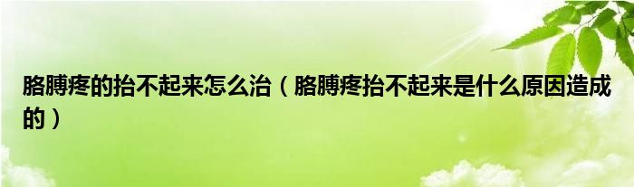 胳膊疼的抬不起來怎么治（胳膊疼抬不起來是什么原因造成的）