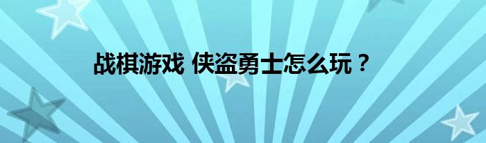 戰(zhàn)棋游戲 俠盜勇士怎么玩？