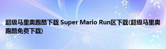 超級馬里奧跑酷下載 Super Mario Run區(qū)下載(超級馬里奧跑酷免費下載)