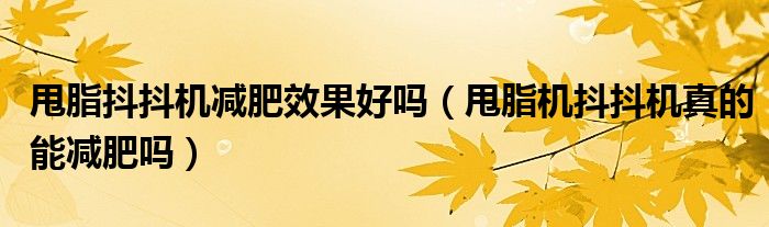 甩脂抖抖機減肥效果好嗎（甩脂機抖抖機真的能減肥嗎）