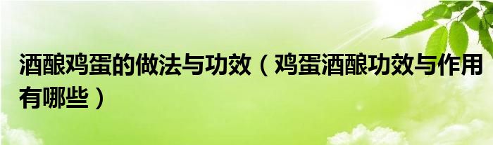 酒釀雞蛋的做法與功效（雞蛋酒釀功效與作用有哪些）