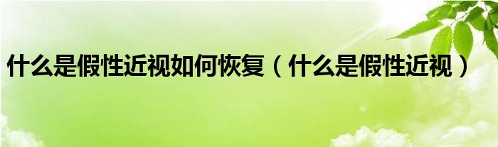 什么是假性近視如何恢復(fù)（什么是假性近視）