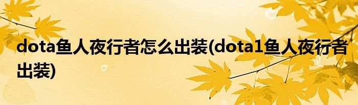 dota魚人夜行者怎么出裝(dota1魚人夜行者出裝)