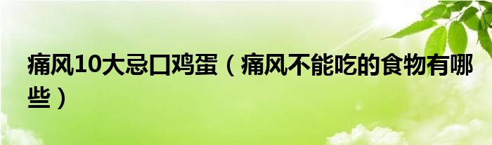 痛風10大忌口雞蛋（痛風不能吃的食物有哪些）