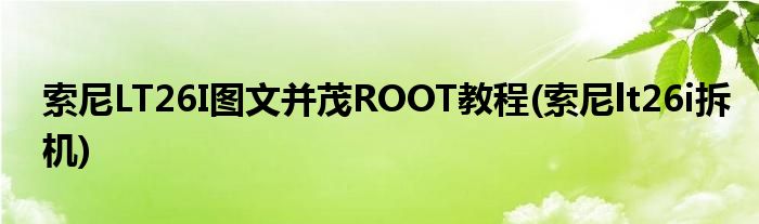 索尼LT26I圖文并茂ROOT教程(索尼lt26i拆機(jī))