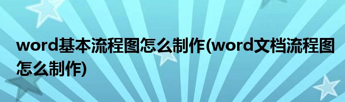 word基本流程圖怎么制作(word文檔流程圖怎么制作)