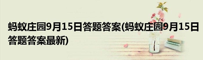 螞蟻莊園9月15日答題答案(螞蟻莊園9月15日答題答案最新)