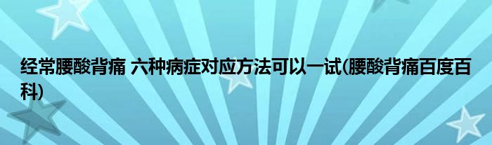 經(jīng)常腰酸背痛 六種病癥對應(yīng)方法可以一試(腰酸背痛百度百科)