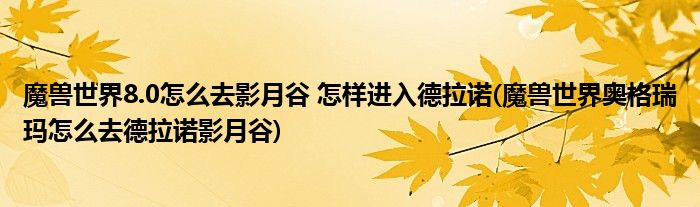 魔獸世界8.0怎么去影月谷 怎樣進(jìn)入德拉諾(魔獸世界奧格瑞瑪怎么去德拉諾影月谷)