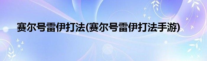 賽爾號雷伊打法(賽爾號雷伊打法手游)