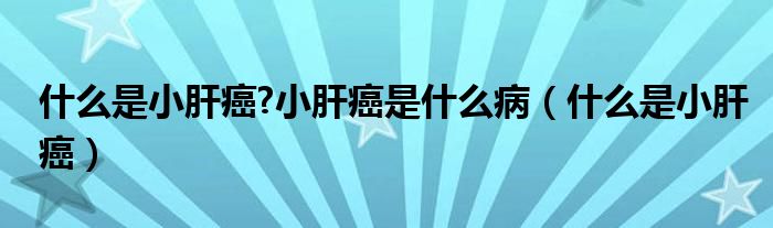 什么是小肝癌?小肝癌是什么?。ㄊ裁词切「伟?class='thumb lazy' /></a>
		    <header>
		<h2><a  href=