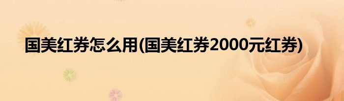 國美紅券怎么用(國美紅券2000元紅券)