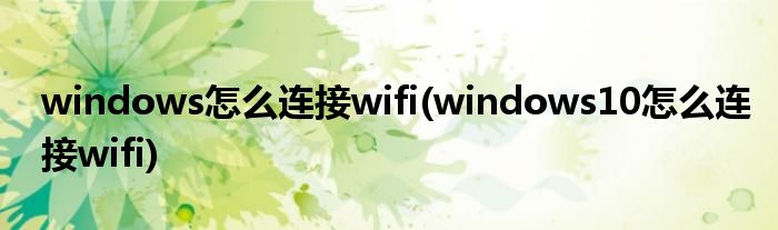 windows怎么連接wifi(windows10怎么連接wifi)