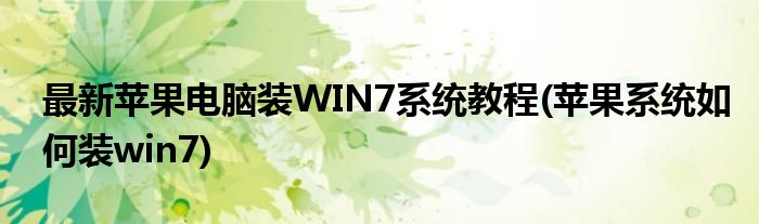 最新蘋(píng)果電腦裝WIN7系統(tǒng)教程(蘋(píng)果系統(tǒng)如何裝win7)