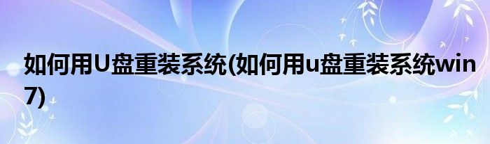 如何用U盤(pán)重裝系統(tǒng)(如何用u盤(pán)重裝系統(tǒng)win7)