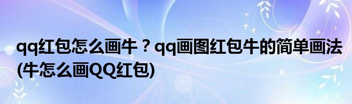 qq紅包怎么畫(huà)牛？qq畫(huà)圖紅包牛的簡(jiǎn)單畫(huà)法(牛怎么畫(huà)QQ紅包)