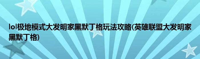 lol極地模式大發(fā)明家黑默丁格玩法攻略(英雄聯(lián)盟大發(fā)明家黑默丁格)