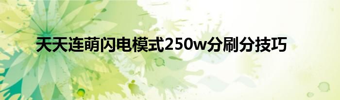 天天連萌閃電模式250w分刷分技巧