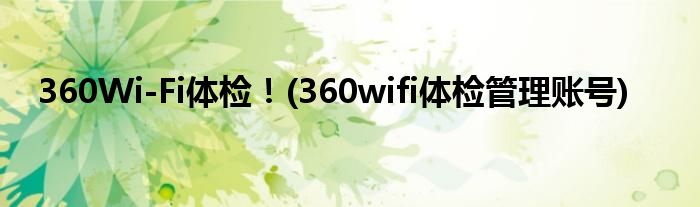 360Wi-Fi體檢！(360wifi體檢管理賬號(hào))