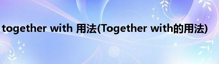 together with 用法(Together with的用法)