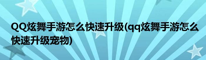 QQ炫舞手游怎么快速升級(jí)(qq炫舞手游怎么快速升級(jí)寵物)